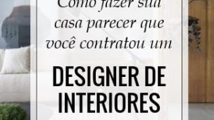 Como fazer sua casa parecer que você contratou um designer de interiores