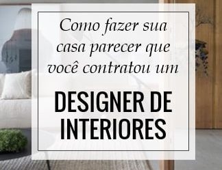 Como fazer sua casa parecer que você contratou um designer de interiores